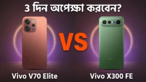 Vivo X300 FE vs Vivo V70 Elite তুলনা — 3 দিন অপেক্ষা করবেন নাকি এখনই কিনবেন